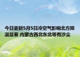 今日更新5月5日冷空气影响北方降温显著 内蒙古西北东北等有沙尘
