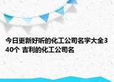 今日更新好听的化工公司名字大全340个 吉利的化工公司名