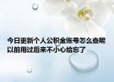 今日更新个人公积金账号怎么查呢以前用过后来不小心给忘了