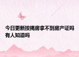 今日更新按揭房拿不到房产证吗有人知道吗