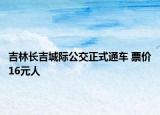 吉林长吉城际公交正式通车 票价16元人