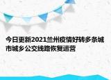 今日更新2021兰州疫情好转多条城市城乡公交线路恢复运营