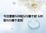 今日更新520和521哪个好 520和521哪个吉利