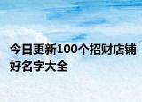 今日更新100个招财店铺好名字大全