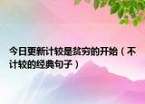 今日更新计较是贫穷的开始（不计较的经典句子）