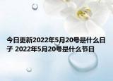 今日更新2022年5月20号是什么日子 2022年5月20号是什么节日