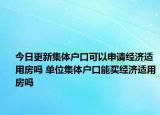 今日更新集体户口可以申请经济适用房吗 单位集体户口能买经济适用房吗