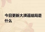 今日更新大漠谣结局是什么
