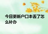 今日更新户口本丢了怎么补办