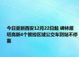 今日更新西安12月22日起 碑林雁塔高新4个管控区域公交车到站不停靠
