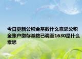 今日更新公积金基数什么意思公积金账户缴存基数已调至1630是什么意思