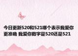 今日更新520和521哪个表示我爱你更准确 我爱你数字是520还是521