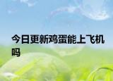 今日更新鸡蛋能上飞机吗
