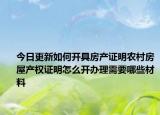 今日更新如何开具房产证明农村房屋产权证明怎么开办理需要哪些材料