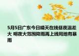 5月5日广东今日晴天在线昼夜温差大 明夜大范围降雨再上线局地有暴雨
