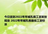 今日更新2022年年哺乳假工资发放规定 2022年年哺乳假最低工资标准
