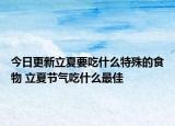 今日更新立夏要吃什么特殊的食物 立夏节气吃什么最佳