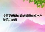 今日更新所有蜻蜓都具有点水产卵的功能吗