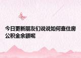 今日更新朋友们说说如何查住房公积金余额呢