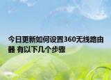 今日更新如何设置360无线路由器 有以下几个步骤