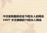 今日更新最新适合70后女人的网名330个 文文静静的70后女人网名