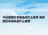 今日更新红本商品房什么意思 楼房的红本绿本是什么意思