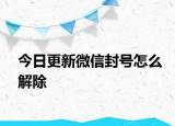 今日更新微信封号怎么解除