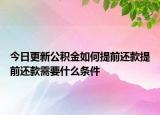 今日更新公积金如何提前还款提前还款需要什么条件