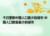 今日更新中国人口最少的城市 中国人口数量最少的城市
