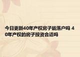 今日更新40年产权房子能落户吗 40年产权的房子投资合适吗