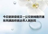 今日更新盘锦又一公交新线路开通东风镇政府直达市人民医院