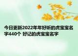 今日更新2022年年好听的虎宝宝名字440个 好记的虎宝宝名字