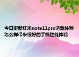 今日更新红米note11pro游戏体验怎么样带来很好的手机性能体验