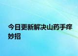 今日更新解决山药手痒妙招