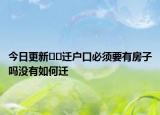 今日更新﻿﻿迁户口必须要有房子吗没有如何迁