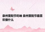 泉州重阳节吃啥 泉州重阳节最喜欢做什么