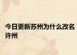 今日更新苏州为什么改名许州