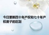 今日更新四十年产权和七十年产权房子的区别