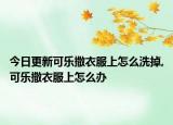 今日更新可乐撒衣服上怎么洗掉,可乐撒衣服上怎么办
