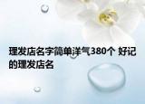 理发店名字简单洋气380个 好记的理发店名