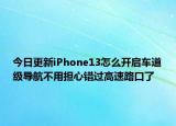 今日更新iPhone13怎么开启车道级导航不用担心错过高速路口了
