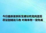 今日最新更新医生建议吃完鸡蛋后尽量别碰这几物 对身体有一定危害