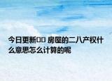 今日更新﻿﻿ 房屋的二八产权什么意思怎么计算的呢