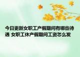 今日更新女职工产假期间有哪些待遇 女职工休产假期间工资怎么发