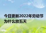 今日更新2022年劳动节为什么放五天