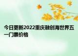 今日更新2022重庆融创海世界五一门票价格