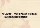 今日更新一年四季气温最好的城市 一年四季温度最佳的城市
