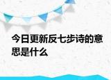 今日更新反七步诗的意思是什么