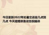 今日更新2022年处暑交运是几点到几点 今天结婚准备这些祝福语