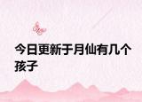 今日更新于月仙有几个孩子